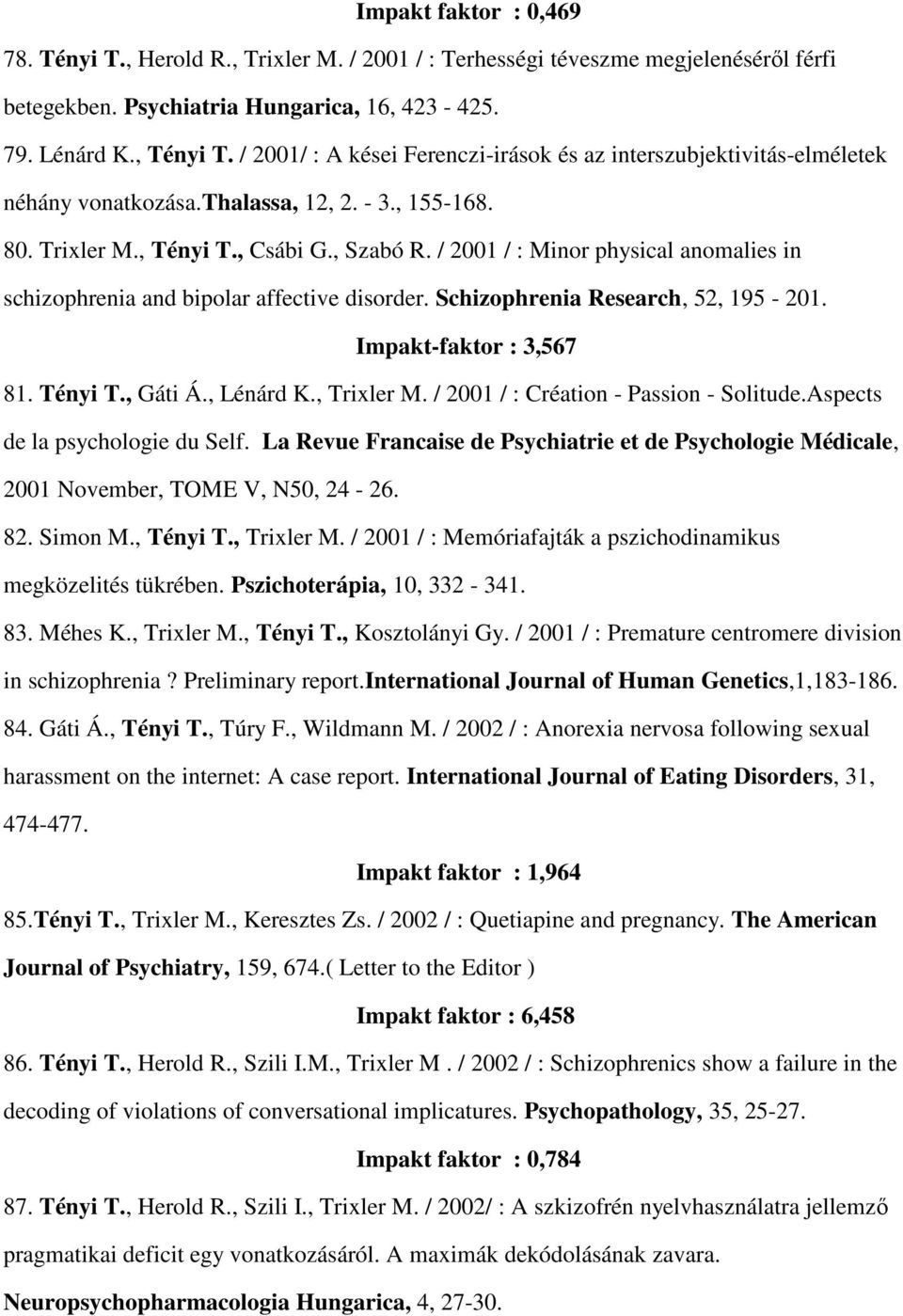 / 2001 / : Minor physical anomalies in schizophrenia and bipolar affective disorder. Schizophrenia Research, 52, 195-201. Impakt-faktor : 3,567 81. Tényi T., Gáti Á., Lénárd K., Trixler M.