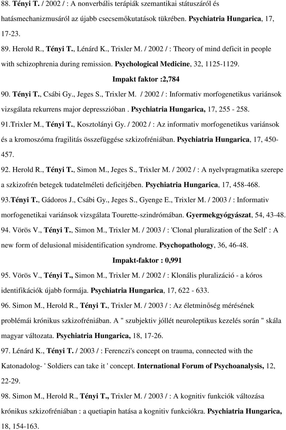 Psychiatria Hungarica, 17, 255-258. 91.Trixler M., Tényi T., Kosztolányi Gy. / 2002 / : Az informativ morfogenetikus variánsok és a kromoszóma fragilitás összefüggése szkizofréniában.