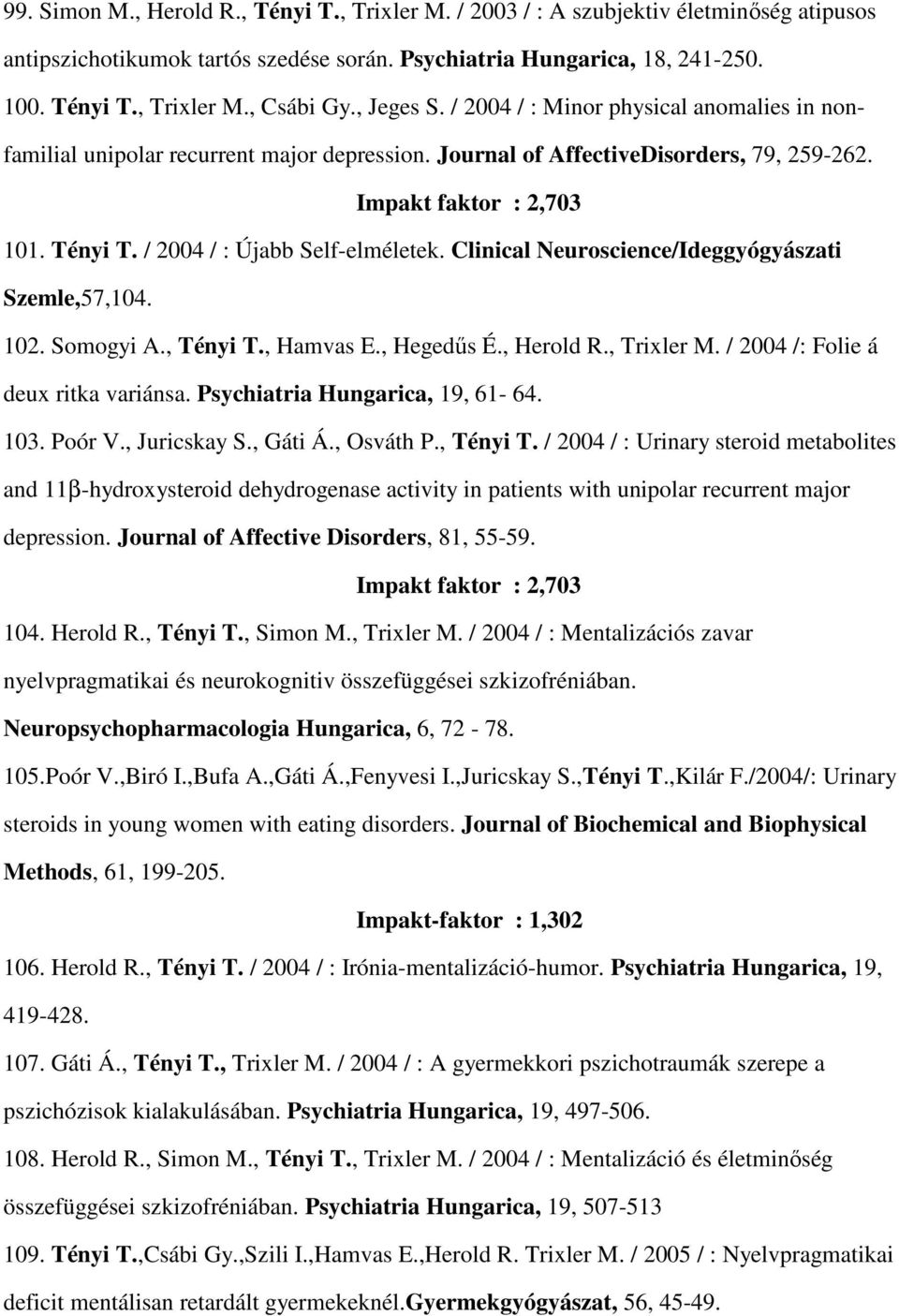 / 2004 / : Újabb Self-elméletek. Clinical Neuroscience/Ideggyógyászati Szemle,57,104. 102. Somogyi A., Tényi T., Hamvas E., Hegedűs É., Herold R., Trixler M. / 2004 /: Folie á deux ritka variánsa.