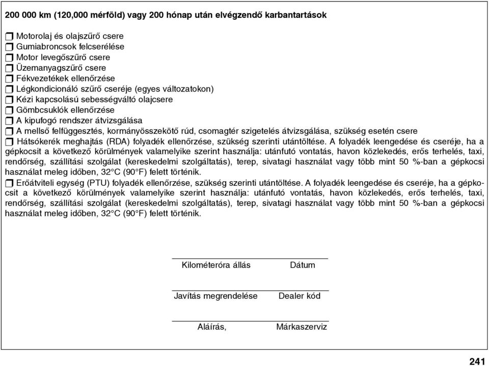 szükség esetén csere t Hátsókerék meghajtás (RDA) folyadék ellenõrzése, szükség szerinti utántöltése.