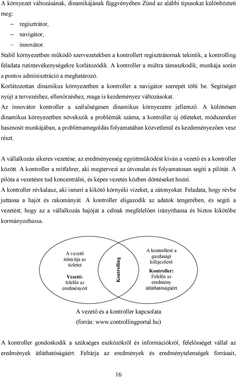 A kontroller a múltra támaszkodik, munkája során a pontos adminisztráció a meghatározó. Korlátozottan dinamikus környezetben a kontroller a navigátor szerepét tölti be.