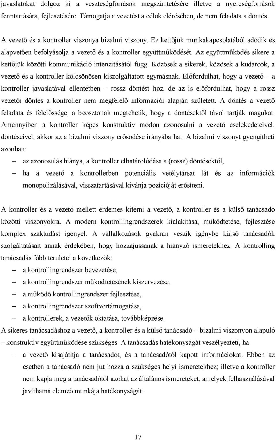 Az együttműködés sikere a kettőjük közötti kommunikáció intenzitásától függ. Közösek a sikerek, közösek a kudarcok, a vezető és a kontroller kölcsönösen kiszolgáltatott egymásnak.