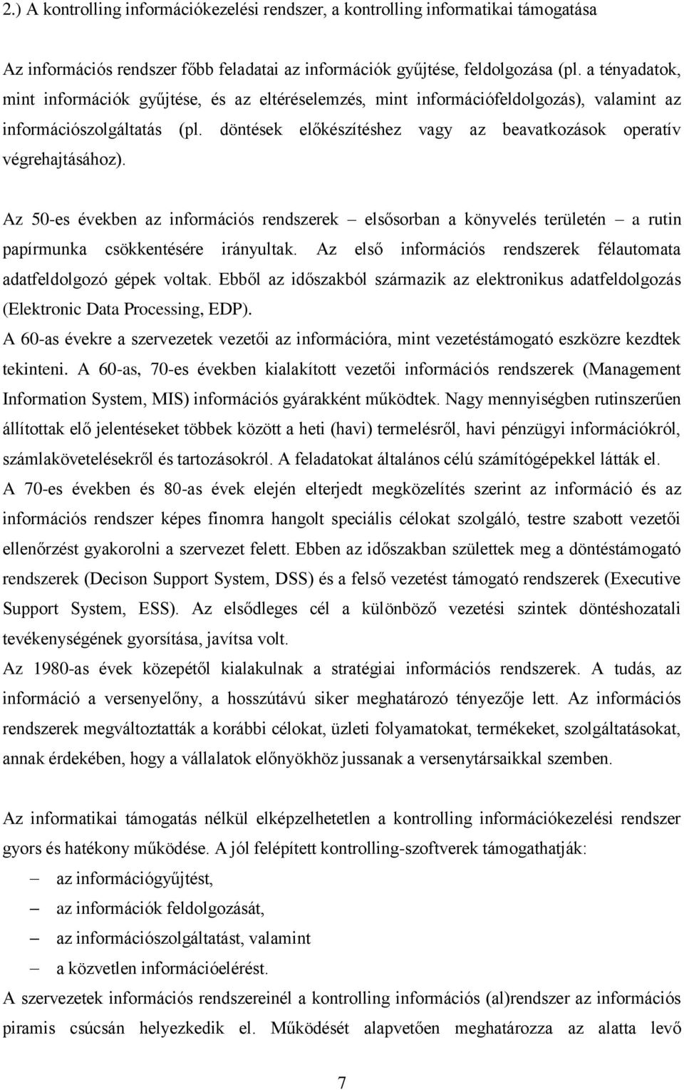 döntések előkészítéshez vagy az beavatkozások operatív végrehajtásához). Az 50-es években az információs rendszerek elsősorban a könyvelés területén a rutin papírmunka csökkentésére irányultak.