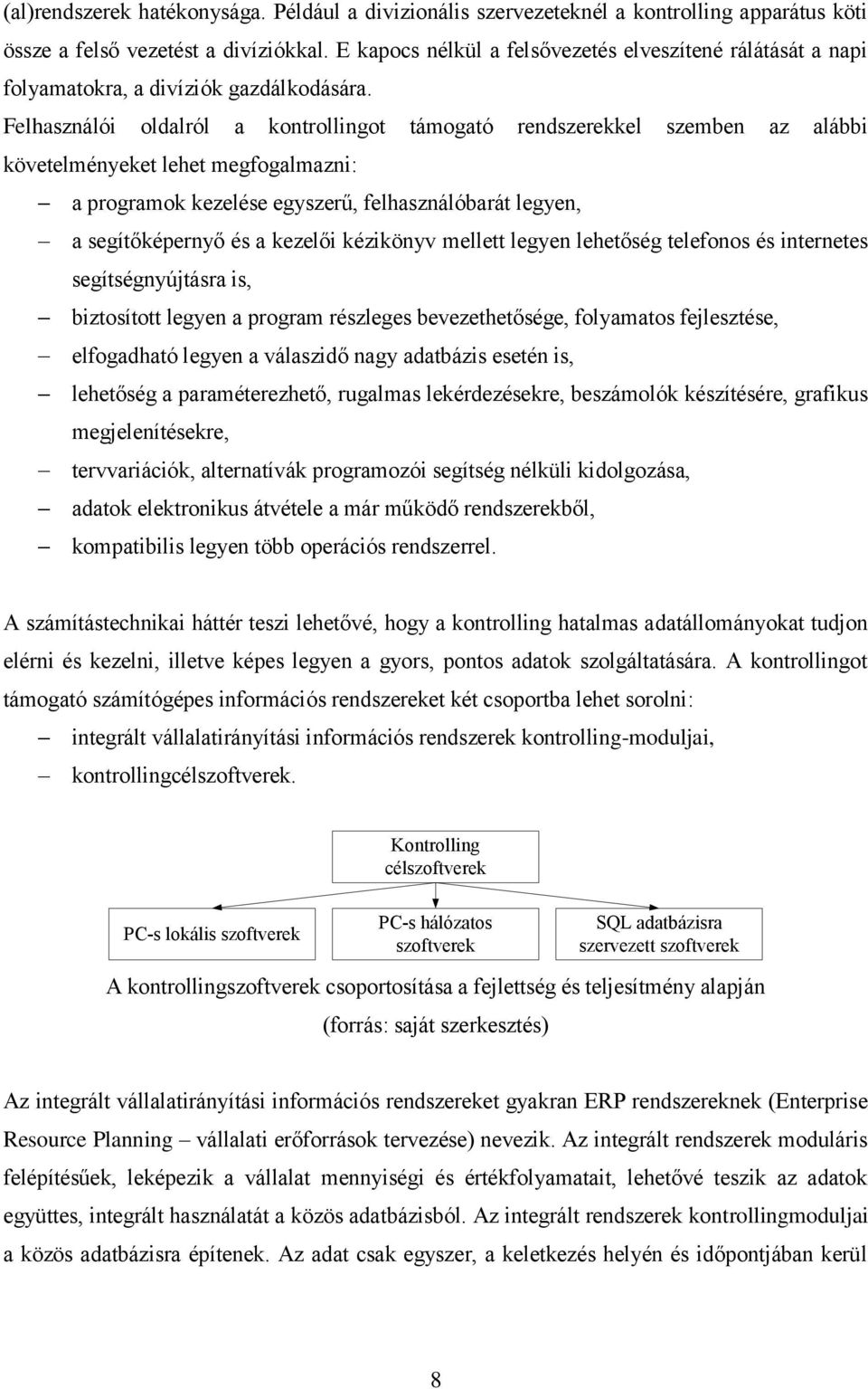 Felhasználói oldalról a kontrollingot támogató rendszerekkel szemben az alábbi követelményeket lehet megfogalmazni: a programok kezelése egyszerű, felhasználóbarát legyen, a segítőképernyő és a