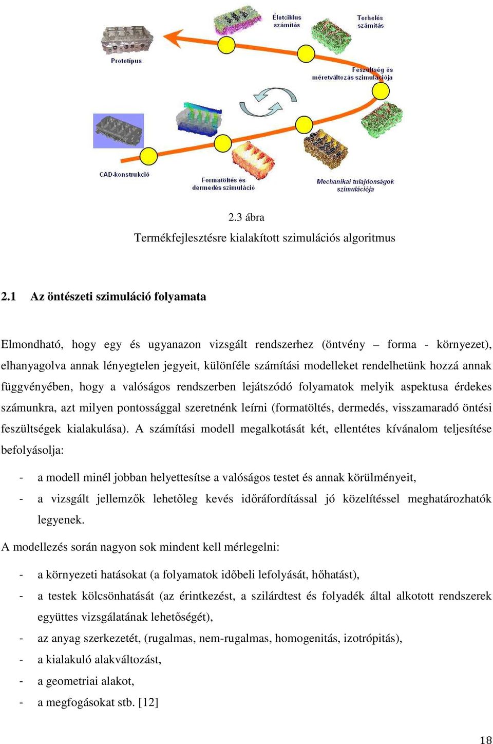 rendelhetünk hozzá annak függvényében, hogy a valóságos rendszerben lejátszódó folyamatok melyik aspektusa érdekes számunkra, azt milyen pontossággal szeretnénk leírni (formatöltés, dermedés,