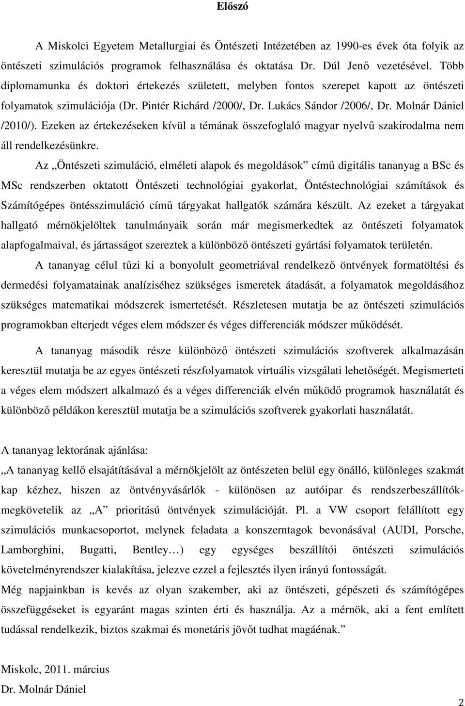 Ezeken az értekezéseken kívül a témának összefoglaló magyar nyelvű szakirodalma nem áll rendelkezésünkre.