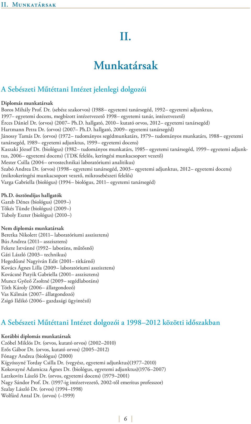 niel Dr. (orvos) (2007 Ph.D. hallgató, 2010 kutató orvos, 2012 egyetemi tanársegéd) Hartmann Petra Dr. (orvos) (2007 Ph.D. hallgató, 2009 egyetemi tanársegéd) Jánossy Tamás Dr.