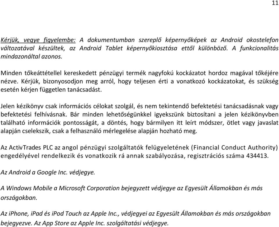 Kérjük, bizonyosodjon meg arról, hogy teljesen érti a vonatkozó kockázatokat, és szükség esetén kérjen független tanácsadást.