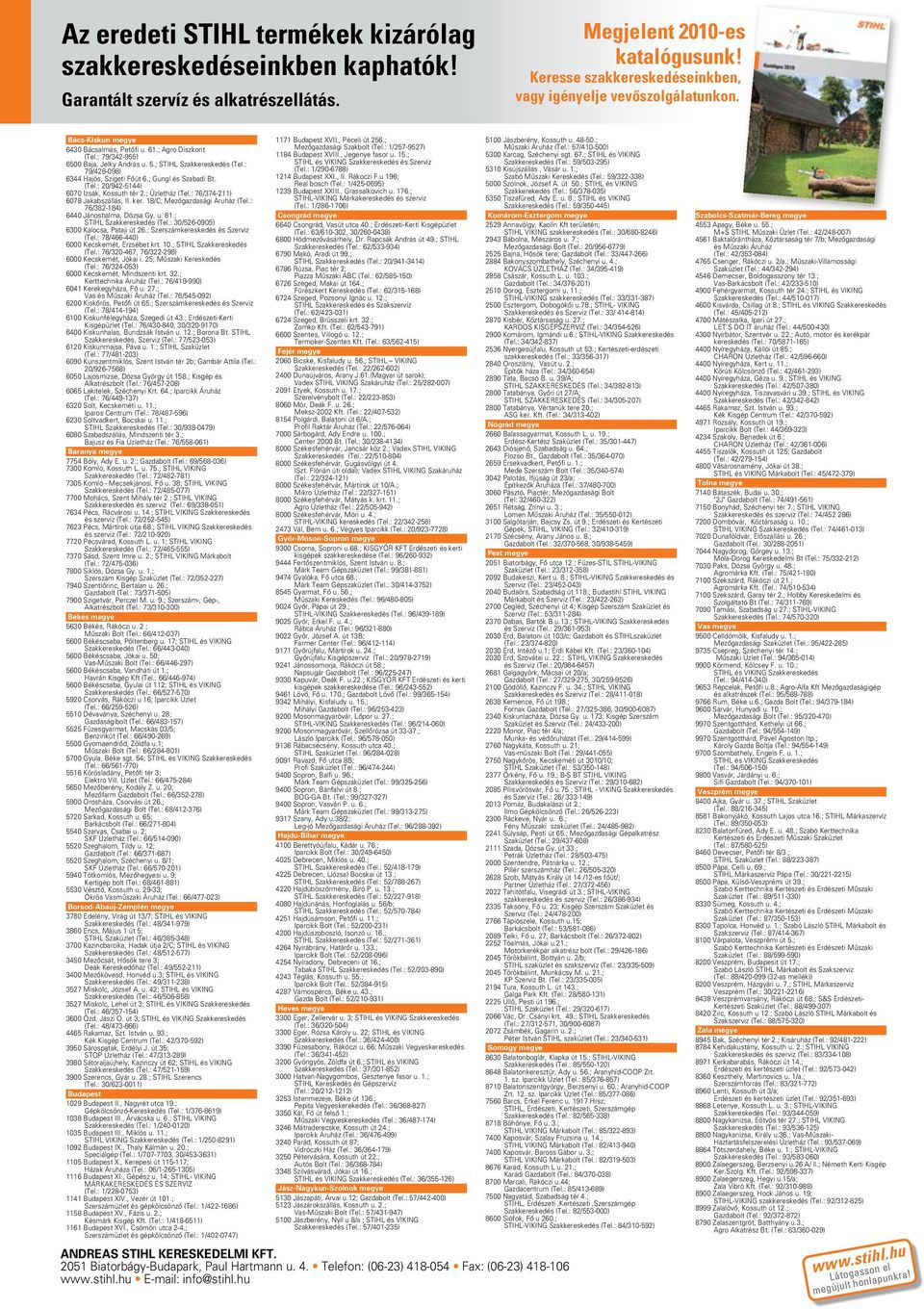 (Tel.: 0/94-544) 70 Izsák, Kossuth tér.; Üzletház (Tel.: 76/374-) 78 Jakabszállás, II. ker. 8/C; Mezôgazdasági uház (Tel.: 76/-84) 6440 Jánoshalma, Dózsa Gy. u. 8.; STIHL Szakkereskedés (Tel.