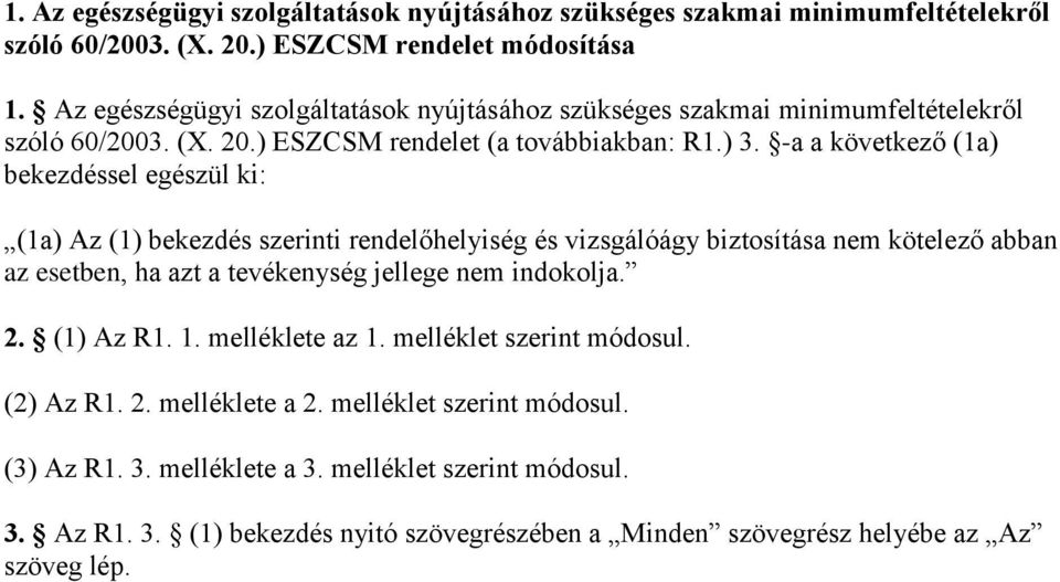 -a a következő (1a) bekezdéssel egészül ki: (1a) Az (1) bekezdés szerinti rendelőhelyiség és vizsgálóágy biztosítása nem kötelező abban az esetben, ha azt a tevékenység jellege nem