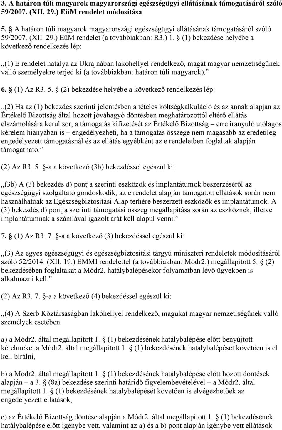 (1) bekezdése helyébe a következő rendelkezés lép: (1) E rendelet hatálya az Ukrajnában lakóhellyel rendelkező, magát magyar nemzetiségűnek valló személyekre terjed ki (a továbbiakban: határon túli