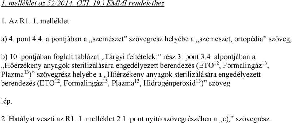 alpontjában a Hőérzékeny anyagok sterilizálására engedélyezett berendezés (ETO 12, Formalingáz 13, Plazma 13 ) szövegrész helyébe a Hőérzékeny