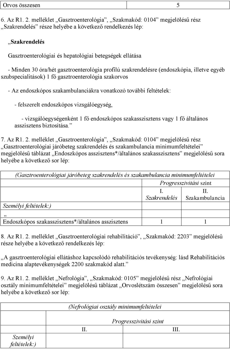 óra/hét gasztroenterológia profilú szakrendelésre (endoszkópia, illetve egyéb szubspecialitások) 1 fő gasztroenterológia szakorvos - Az endoszkópos szakambulanciákra vonatkozó további feltételek: -