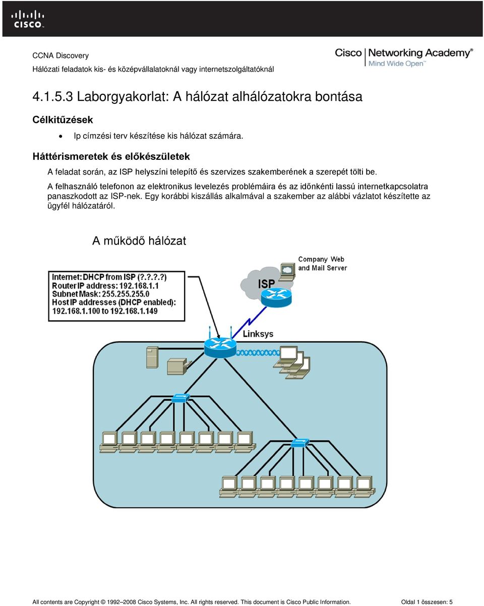 A felhasználó telefonon az elektronikus levelezés problémáira és az időnkénti lassú internetkapcsolatra panaszkodott az ISP-nek.