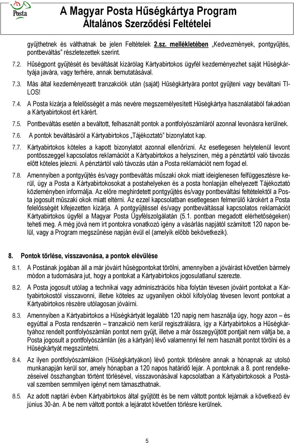 A Posta kizárja a felelősségét a más nevére megszemélyesített Hűségkártya használatából fakadóan a Kártyabirtokost ért kárért. 7.5.