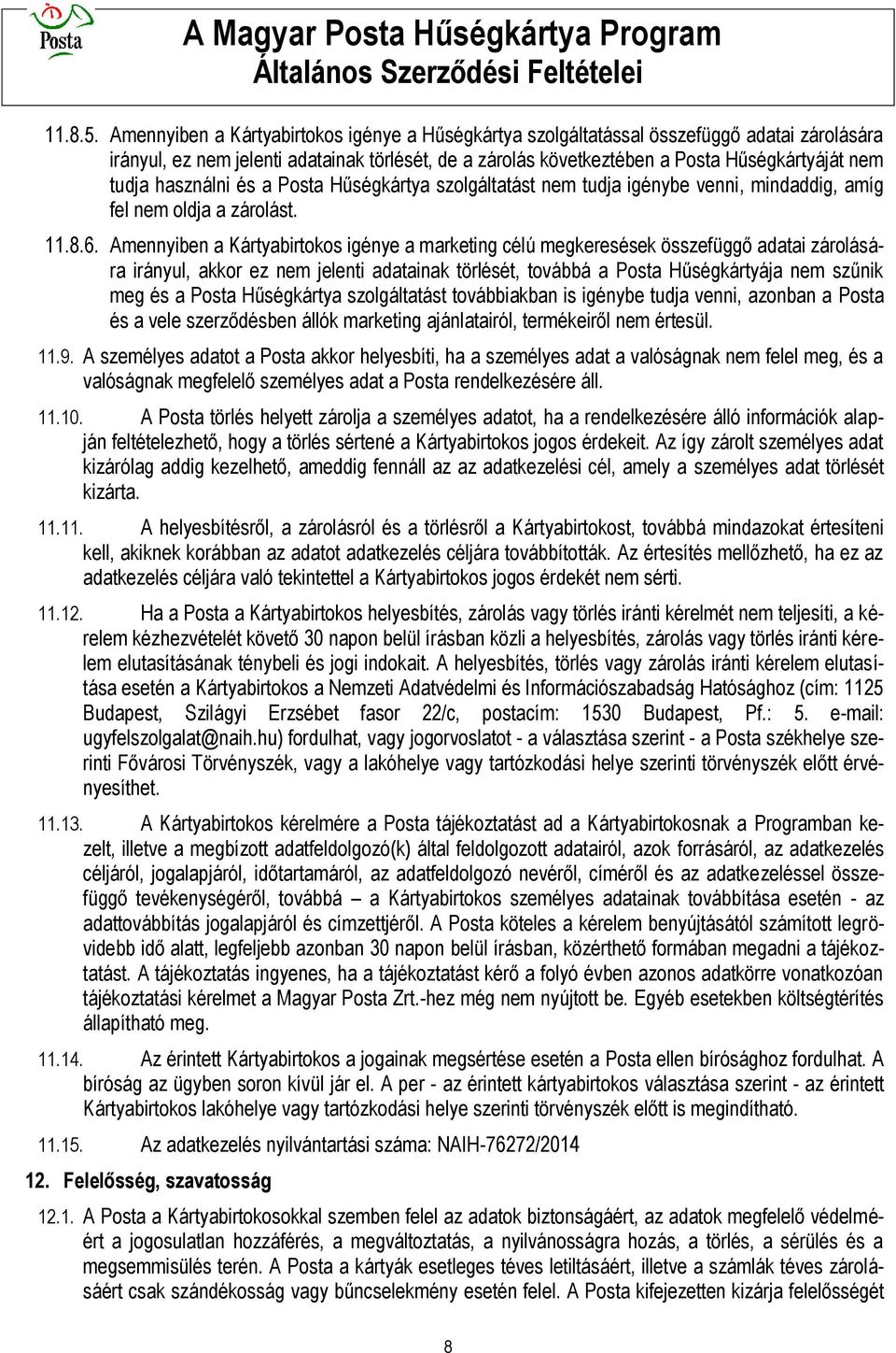 használni és a Posta Hűségkártya szolgáltatást nem tudja igénybe venni, mindaddig, amíg fel nem oldja a zárolást. 11.8.6.