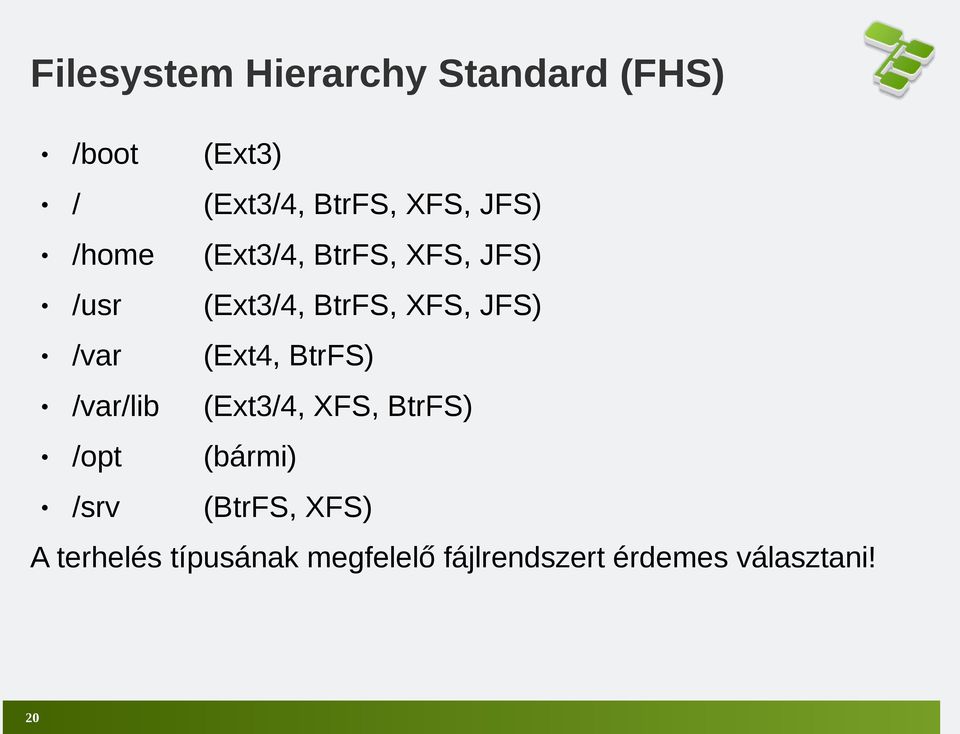 /var (Ext4, BtrFS) /var/lib (Ext3/4, XFS, BtrFS) /opt (bármi) /srv