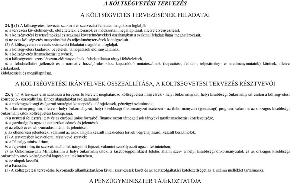 költségvetési keretszámokkal és szakmai követelményekkel összhangban a szakmai feladatellátás meghatározását, c) az éves költségvetés megvalósítási és teljesítménytervének kidolgozását.