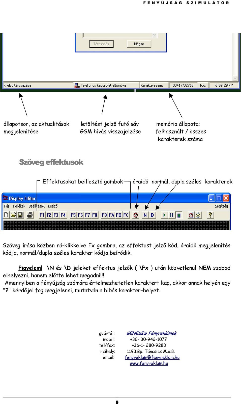 \N és \D jeleket effektus jelzők ( \Fx ) után közvetlenül NEM szabad elhelyezni, hanem előtte lehet megadni!!! Amennyiben a fényújság számára értelmezhetetlen karaktert kap, akkor annak helyén egy "?