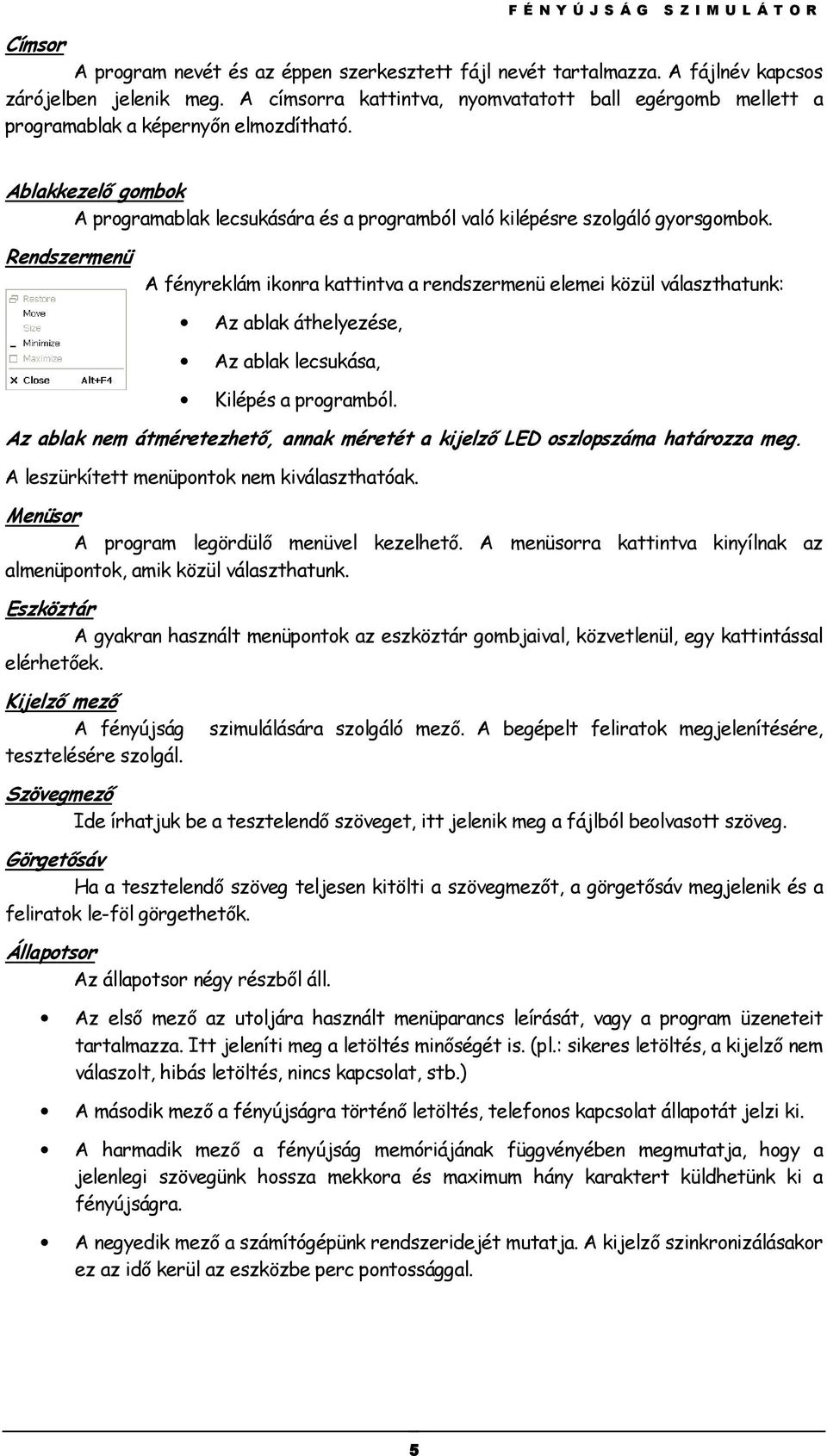 Rendszermenü A fényreklám ikonra kattintva a rendszermenü elemei közül választhatunk: Az ablak áthelyezése, Az ablak lecsukása, Kilépés a programból.