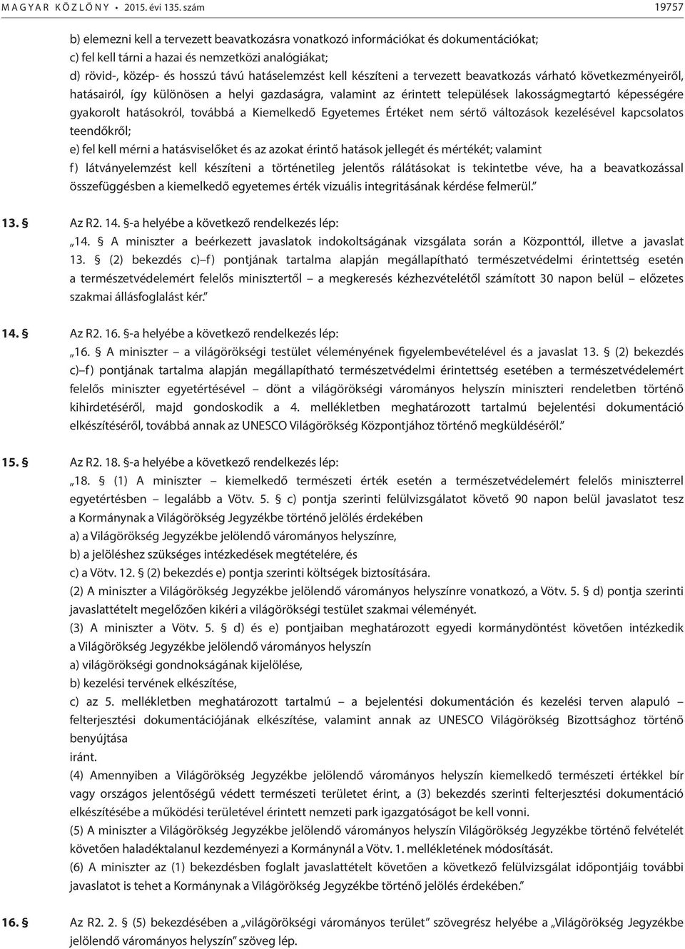 kell készíteni a tervezett beavatkozás várható következményeiről, hatásairól, így különösen a helyi gazdaságra, valamint az érintett települések lakosságmegtartó képességére gyakorolt hatásokról,