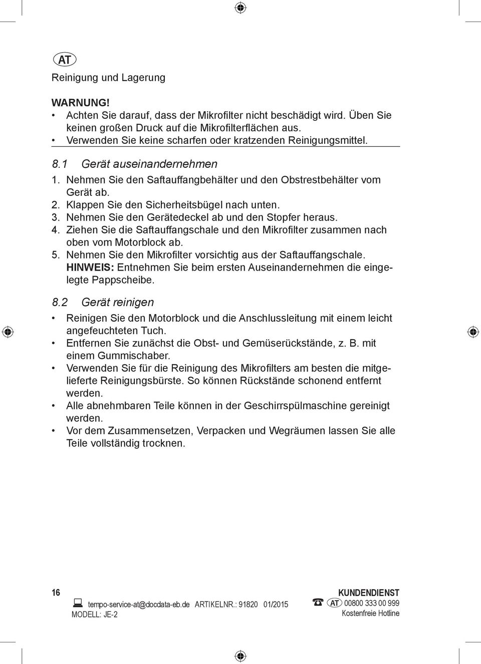 Klappen Sie den Sicherheitsbügel nach unten. 3. Nehmen Sie den Gerätedeckel ab und den Stopfer heraus. 4. Ziehen Sie die Saftauffangschale und den Mikrofilter zusammen nach oben vom Motorblock ab. 5.