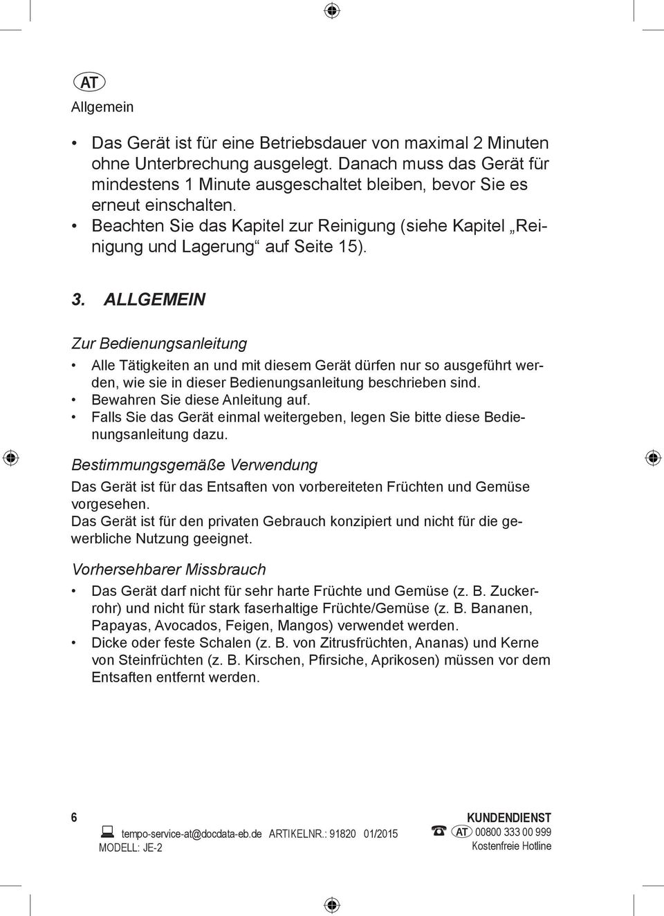 Allgemein Zur Bedienungsanleitung Alle Tätigkeiten an und mit diesem Gerät dürfen nur so ausgeführt werden, wie sie in dieser Bedienungsanleitung beschrieben sind. Bewahren Sie diese Anleitung auf.