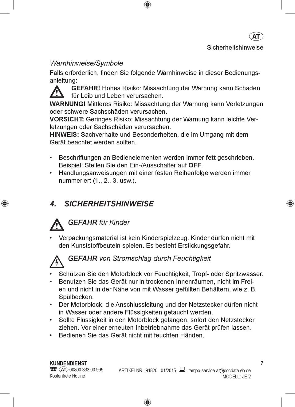 VORSIT: Geringes Risiko: Missachtung der Warnung kann leichte Verletzungen oder Sachschäden verursachen. HINWEIS: Sachverhalte und Besonderheiten, die im Umgang mit dem Gerät beachtet werden sollten.