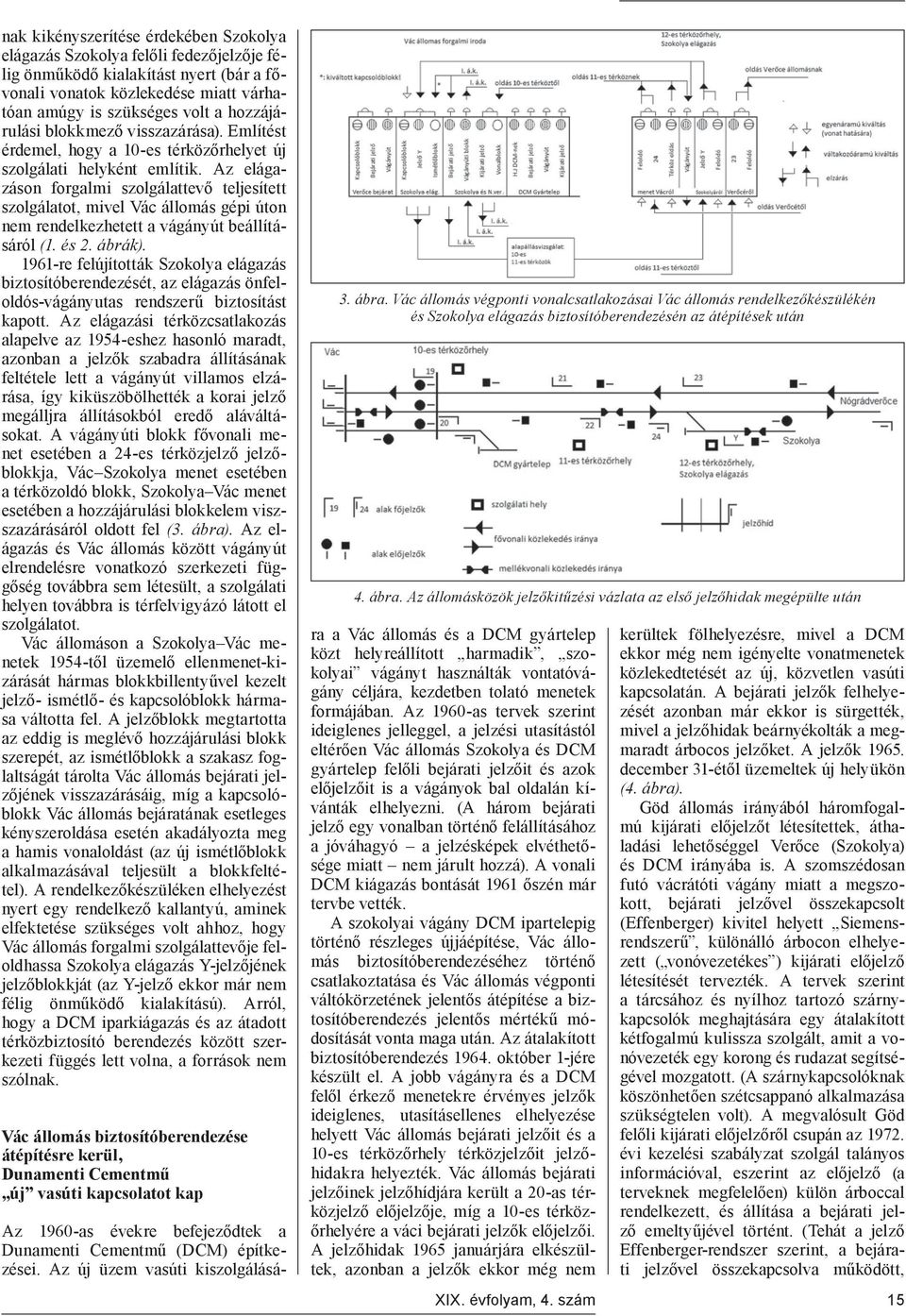 Az elágazáson forgalmi szolgálattevő teljesített szolgálatot, mivel Vác állomás gépi úton nem rendelkezhetett a vágányút beállításáról (1. és 2. ábrák).