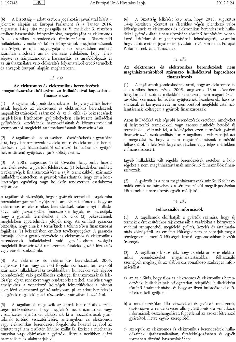 részében említett hasznosítási irányszámokat, megvizsgálja az elektromos és elektronikus berendezések újrahasználatra előkészítendő hulladékaira vonatkozó külön irányszámok meghatározásának