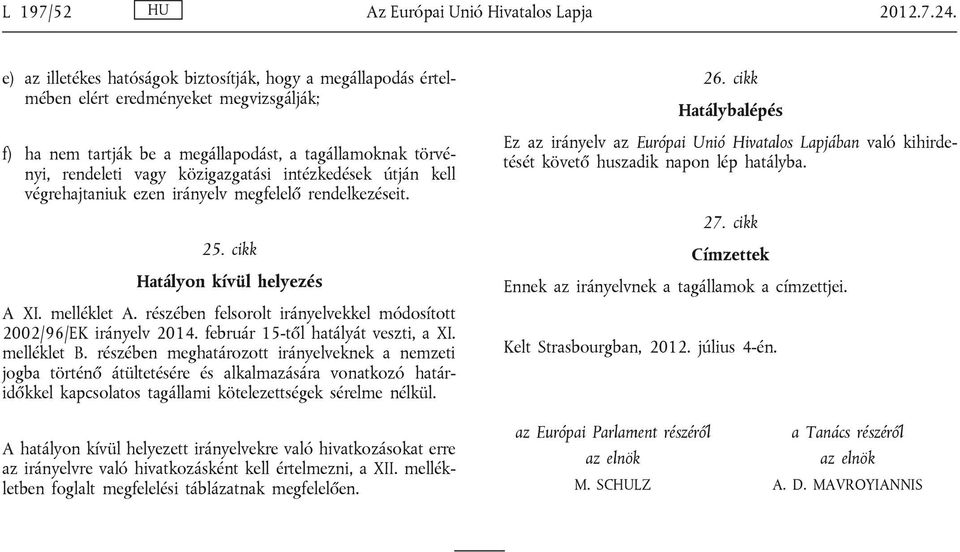 intézkedések útján kell végrehajtaniuk ezen irányelv megfelelő rendelkezéseit. 25. cikk Hatályon kívül helyezés A XI. melléklet A. részében felsorolt irányelvekkel módosított 2002/96/EK irányelv 2014.