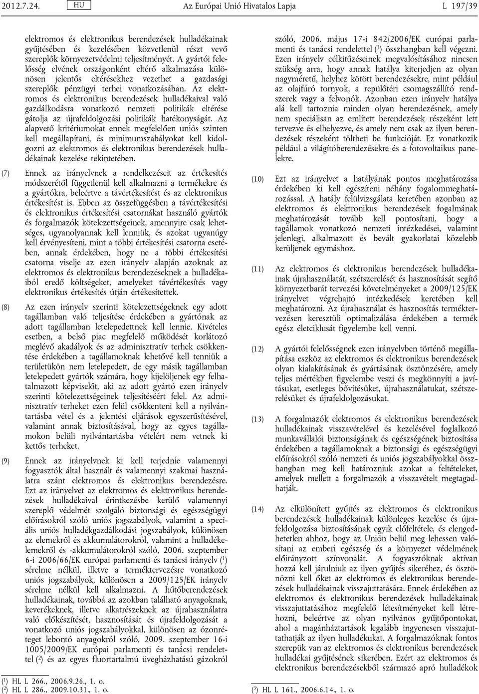 Az elektromos és elektronikus berendezések hulladékaival való gazdálkodásra vonatkozó nemzeti politikák eltérése gátolja az újrafeldolgozási politikák hatékonyságát.