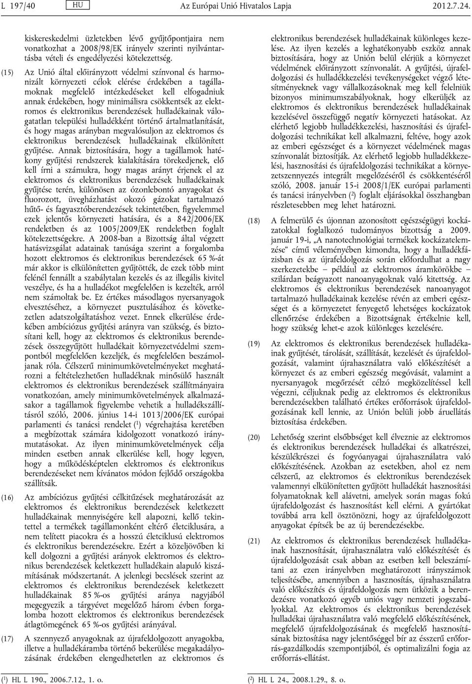 (15) Az Unió által előirányzott védelmi színvonal és harmonizált környezeti célok elérése érdekében a tagállamoknak megfelelő intézkedéseket kell elfogadniuk annak érdekében, hogy minimálisra