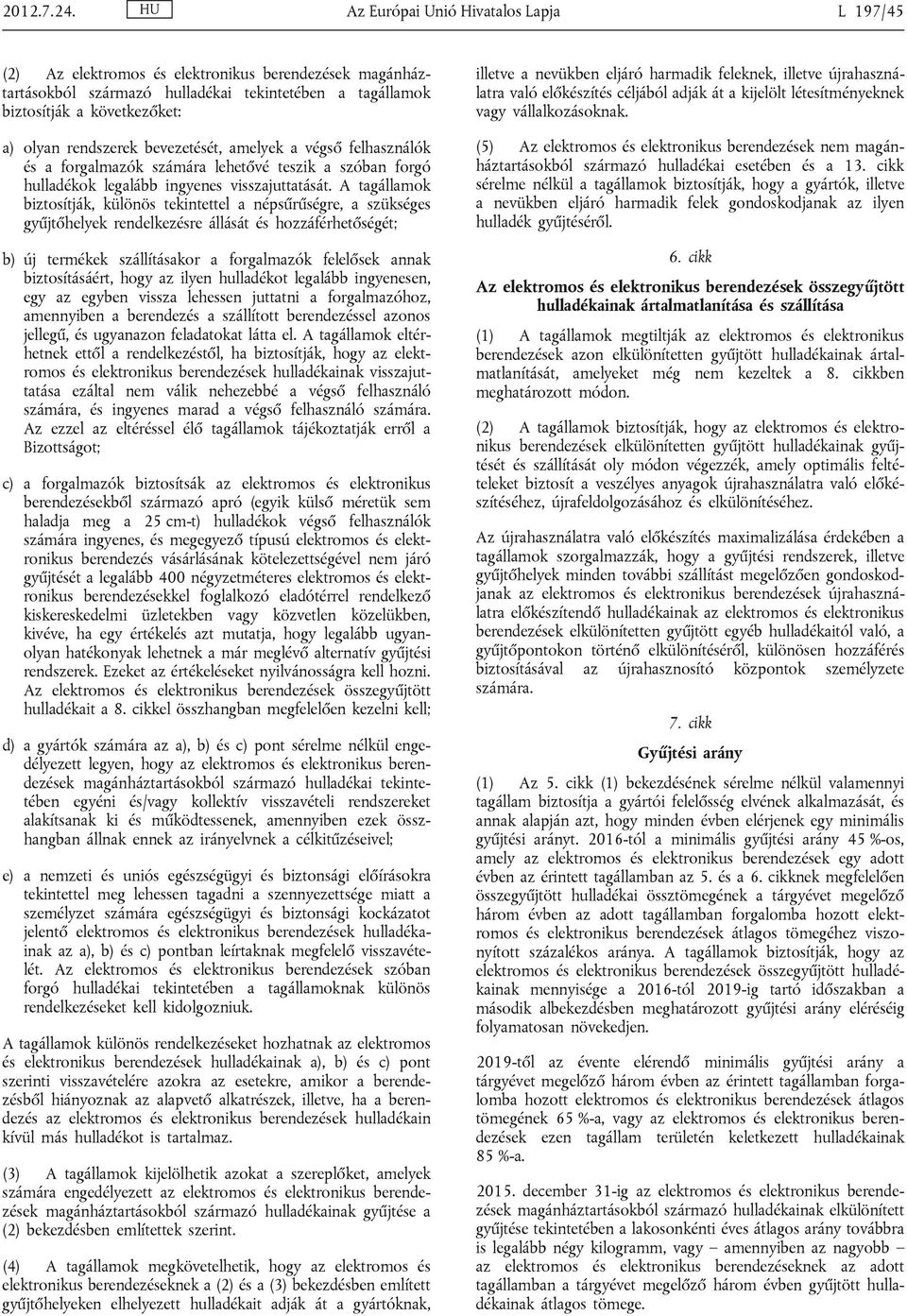 rendszerek bevezetését, amelyek a végső felhasználók és a forgalmazók számára lehetővé teszik a szóban forgó hulladékok legalább ingyenes visszajuttatását.