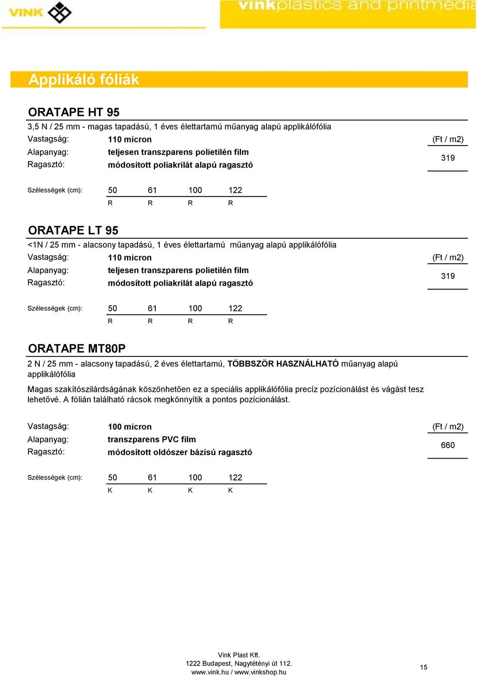 transzparens polietilén film módosított poliakrilát alapú ragasztó (Ft / m2) 319 Szélességek (cm): 50 61 100 122 R R R R ORATAPE MT80P 2 N / 25 mm - alacsony tapadású, 2 éves élettartamú, TÖBBSZÖR