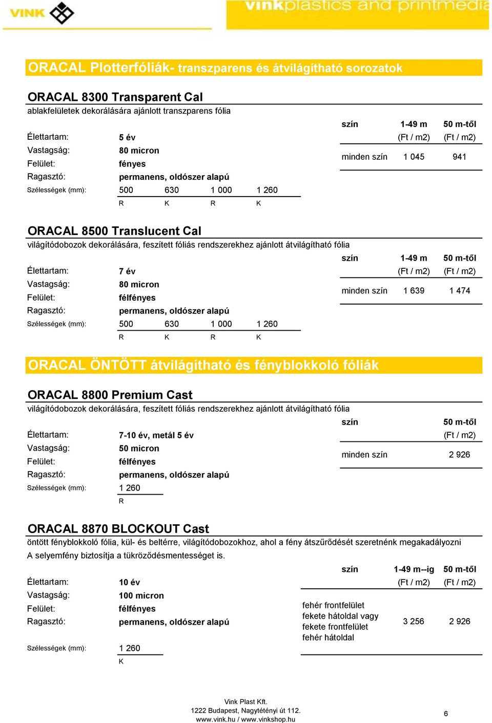 m2) (Ft / m2) 80 micron fél Szélességek (mm): 500 630 1 000 1 260 R R ORACAL ÖNTÖTT átvilágítható és fényblokkoló fóliák ORACAL 8800 Premium Cast világítódobozok dekorálására, feszített fóliás