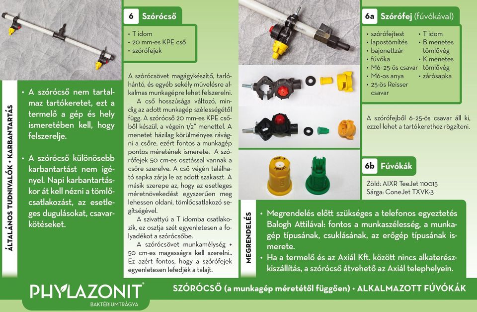 T idom 20 mm-es KPE cső szórófejek A szórócsövet magágykészítő, tarlóhántó, és egyéb sekély művelésre alkalmas munkagépre lehet felszerelni.