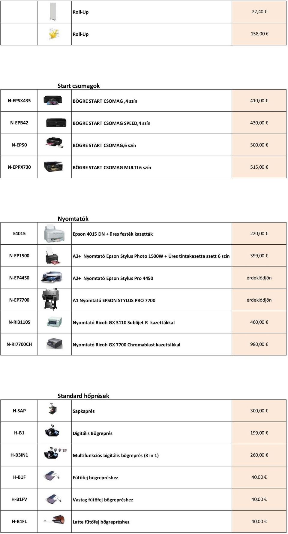 Epson Stylus Pro 4450 érdeklődjön N-EP7700 A1 Nyomtató EPSON STYLUS PRO 7700 érdeklődjön N-RI3110S Nyomtató Ricoh GX 3110 Sublijet R kazettákkal 460,00 N-RI7700CH Nyomtató Ricoh GX 7700 Chromablast