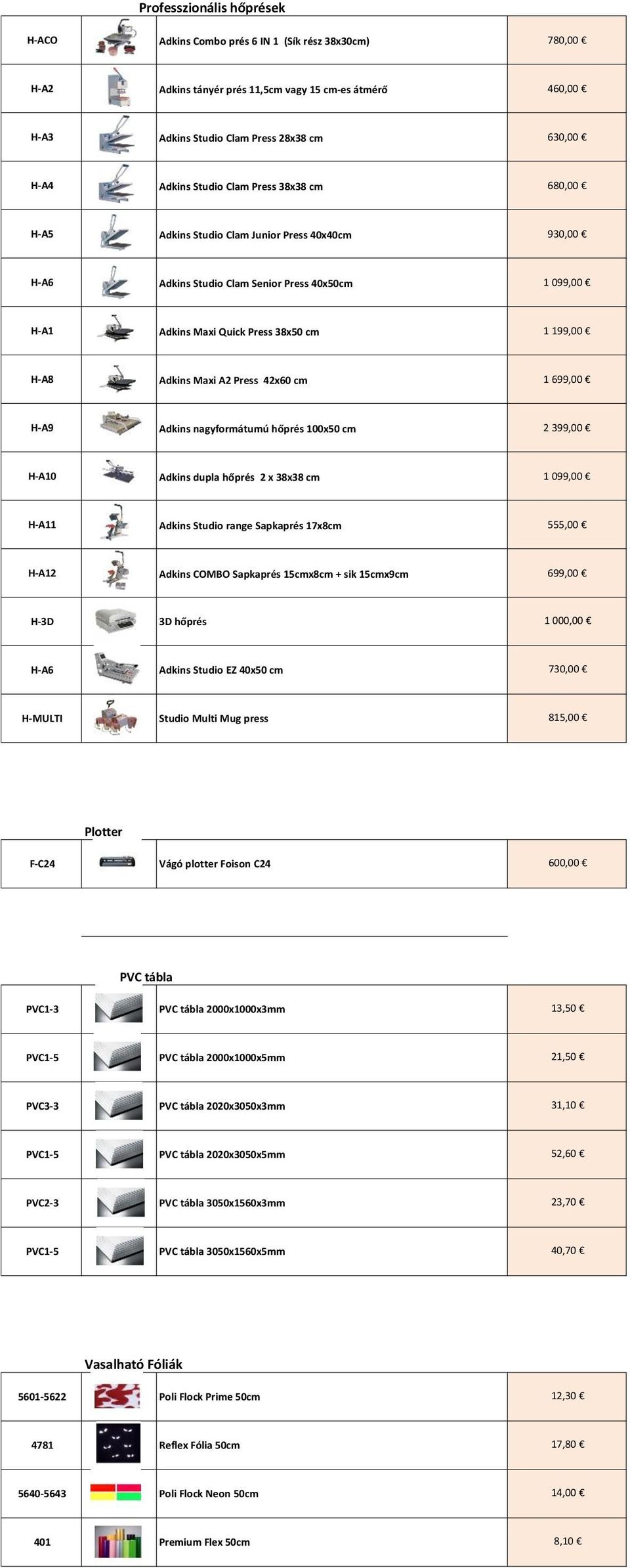 Maxi A2 Press 42x60 cm 1 699,00 H-A9 Adkins nagyformátumú hőprés 100x50 cm 2 399,00 H-A10 Adkins dupla hőprés 2 x 38x38 cm 1 099,00 H-A11 Adkins Studio range Sapkaprés 17x8cm 555,00 H-A12 Adkins