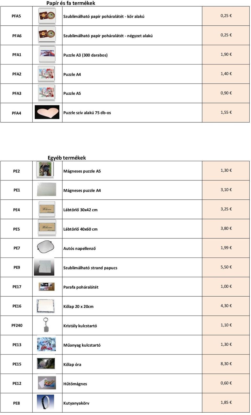 puzzle A4 3,10 PE4 Lábtörlő 30x42 cm 3,25 PE5 Lábtörlő 40x60 cm 3,80 PE7 Autós napellenző 1,99 PE9 Szublimálható strand papucs 5,50 PE17 Parafa