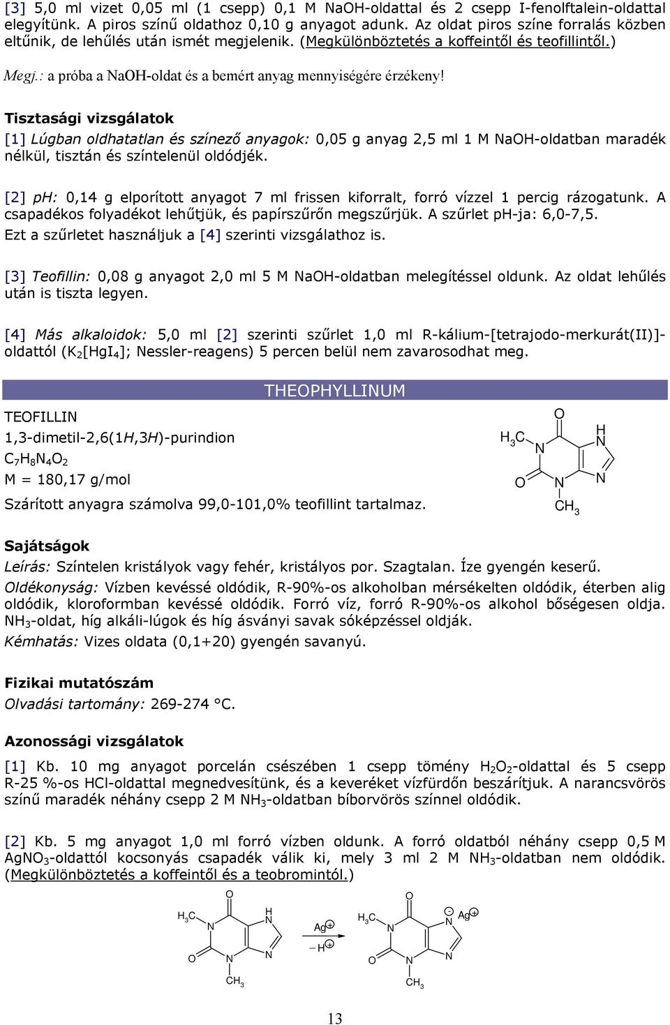 Tisztasági vizsgálatok [1] Lúgban oldhatatlan és színező anyagok: 0,05 g anyag 2,5 ml 1 M a-oldatban maradék nélkül, tisztán és színtelenül oldódjék.