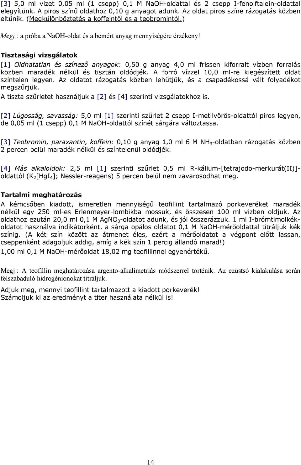 Tisztasági vizsgálatok [1] ldhatatlan és színező anyagok: 0,50 g anyag 4,0 ml frissen kiforralt vízben forralás közben maradék nélkül és tisztán oldódjék.