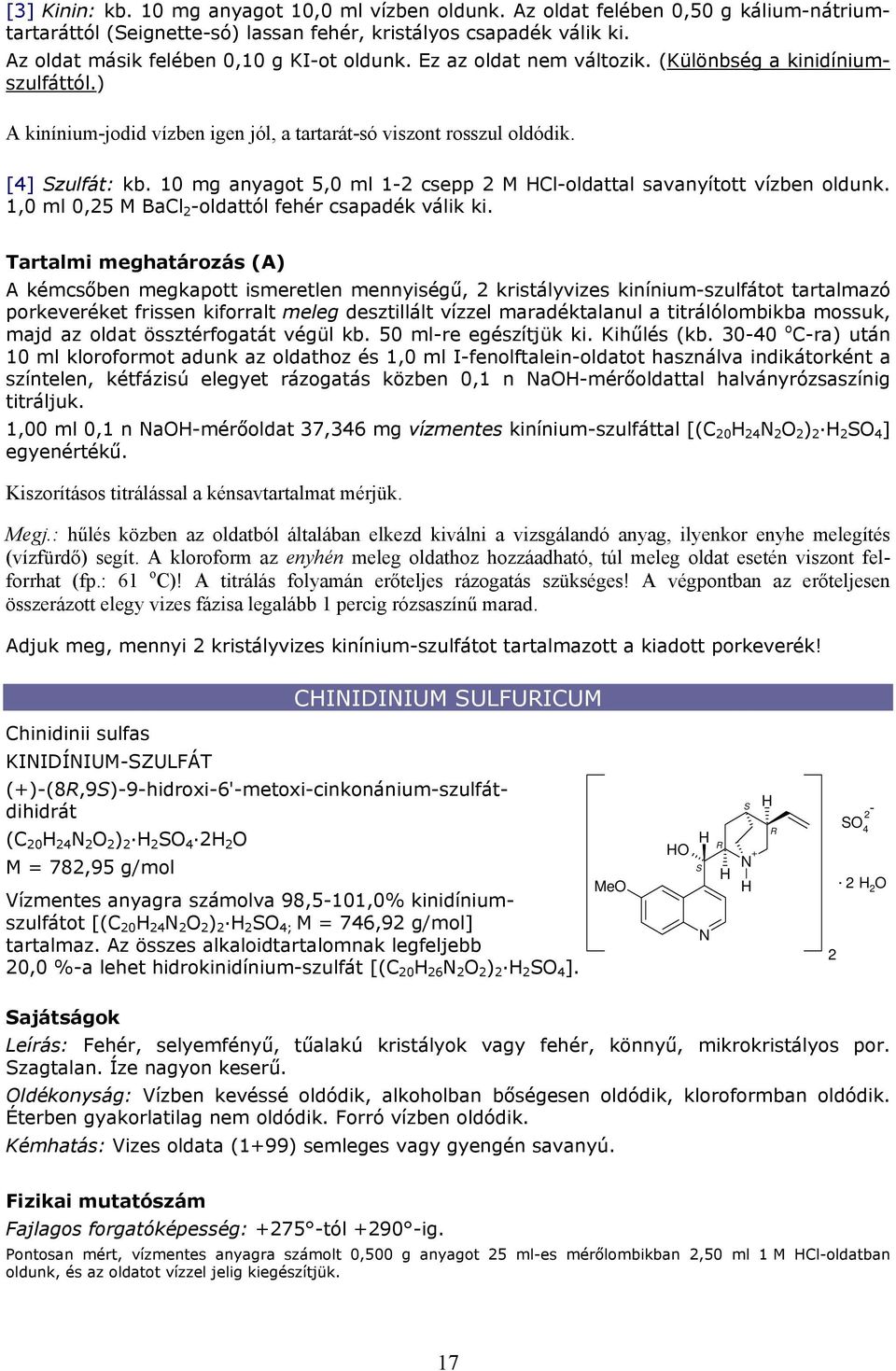 10 mg anyagot 5,0 ml 1-2 csepp 2 M Cl-oldattal savanyított vízben oldunk. 1,0 ml 0,25 M BaCl 2 -oldattól fehér csapadék válik ki.