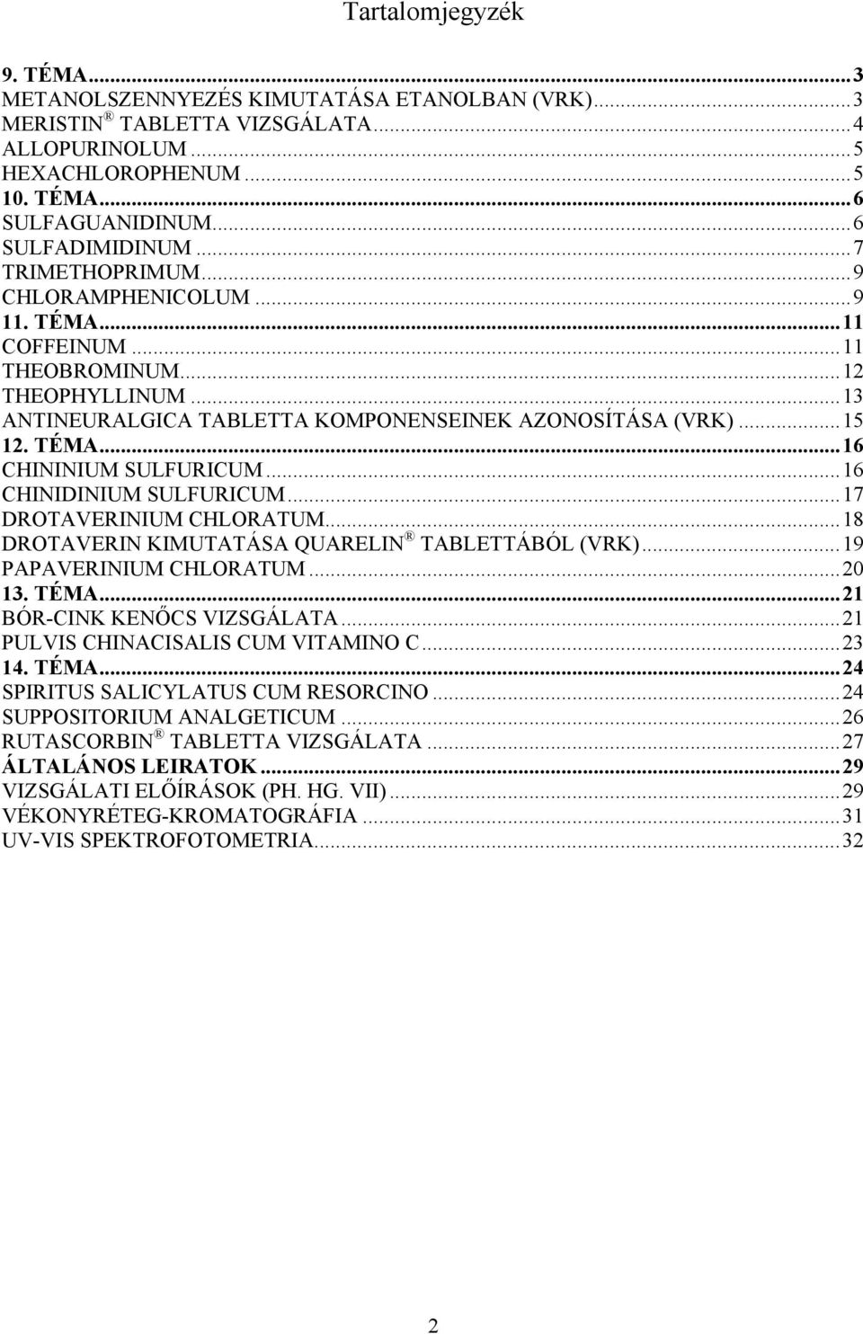 ..17 DTAVEIIUM CLATUM...18 DTAVEI KIMUTATÁSA QUAELI TABLETTÁBÓL (VK)...19 PAPAVEIIUM CLATUM...20 13. TÉMA...21 BÓ-CIK KEŐCS VIZSGÁLATA...21 PULVIS CIACISALIS CUM VITAMI C...23 14. TÉMA...24 SPIITUS SALICYLATUS CUM ESCI.