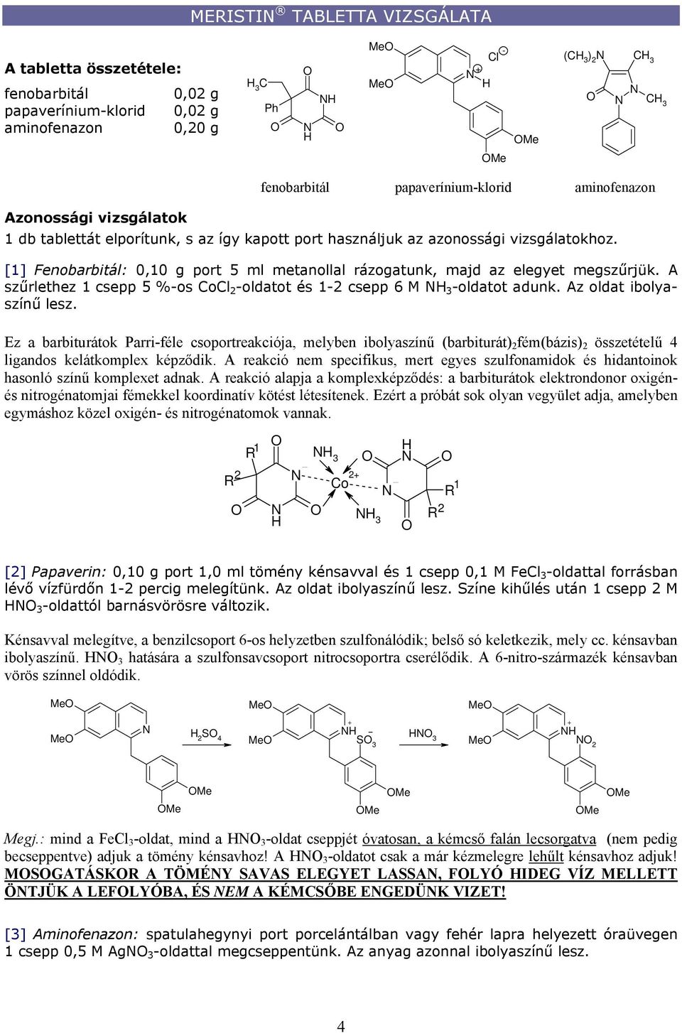 [1] Fenobarbitál: 0,10 g port 5 ml metanollal rázogatunk, majd az elegyet megszűrjük. A szűrlethez 1 csepp 5 %-os CoCl 2 -oldatot és 1-2 csepp 6 M 3 -oldatot adunk. Az oldat ibolyaszínű lesz.