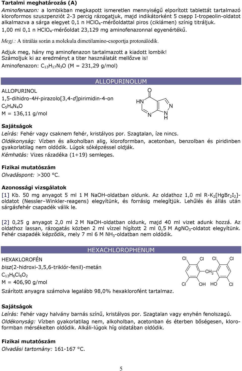 : A titrálás során a molekula dimetilamino-csoportja protonálódik. Adjuk meg, hány mg aminofenazon tartalmazott a kiadott lombik! Számoljuk ki az eredményt a titer használatát mellőzve is!