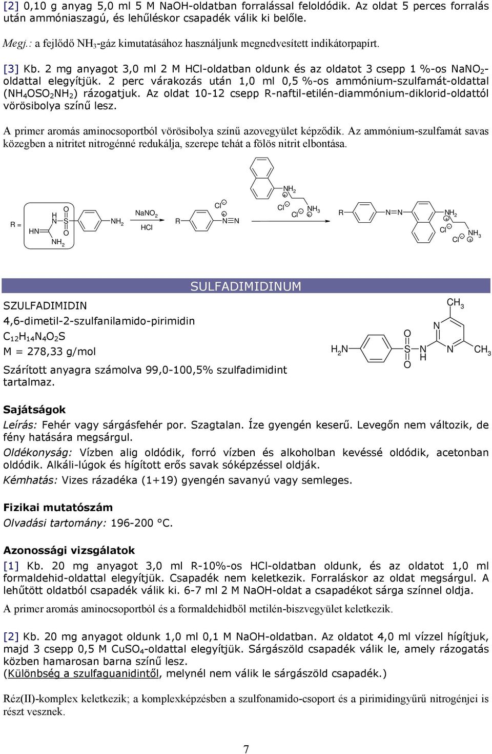 2 perc várakozás után 1,0 ml 0,5 %-os ammónium-szulfamát-oldattal ( 4 S 2 2 ) rázogatjuk. Az oldat 10-12 csepp -naftil-etilén-diammónium-diklorid-oldattól vörösibolya színű lesz.