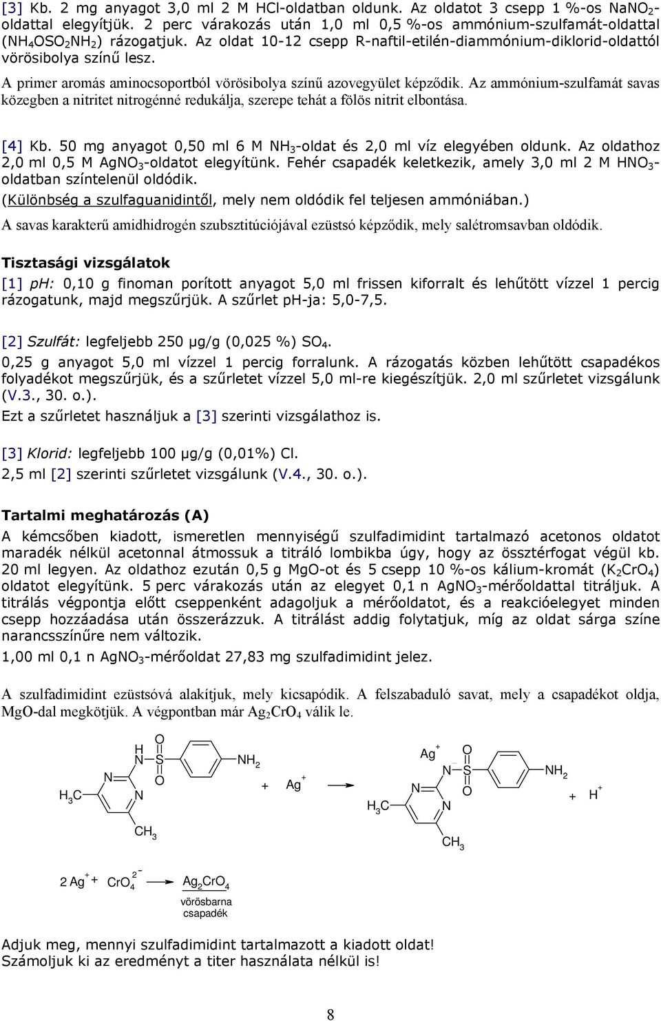 Az ammónium-szulfamát savas közegben a nitritet nitrogénné redukálja, szerepe tehát a fölös nitrit elbontása. [4] Kb. 50 mg anyagot 0,50 ml 6 M 3 -oldat és 2,0 ml víz elegyében oldunk.