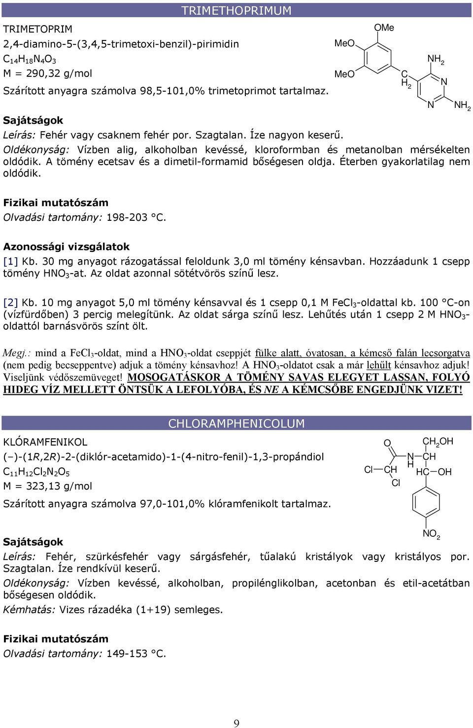 A tömény ecetsav és a dimetil-formamid bőségesen oldja. Éterben gyakorlatilag nem oldódik. Me C 2 2 2 Fizikai mutatószám lvadási tartomány: 198-203 C. Azonossági vizsgálatok [1] Kb.