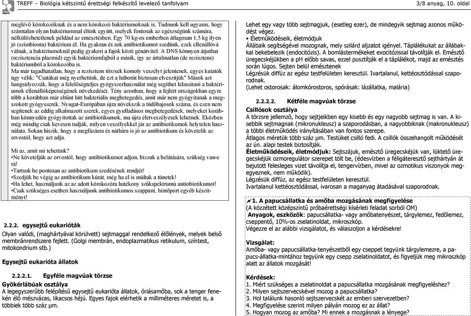 Egy 70 kg-os emberben átlagosan 1,5 kg ilyen jó (szimbionta) baktérium él. Ha gyakran és sok antibiotikumot szedünk, ezek ellenállóvá válnak, a baktériumoknál pedig gyakori a fajok közti génátvitel.